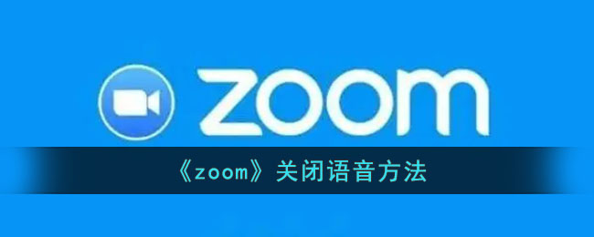 zoom怎么关闭自己的声音-zoom关闭语音方法